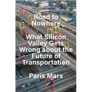 Road to Nowhere What Silicon Valley Gets Wrong about the Future of Transportation by Marx, Paris, 9781839765889