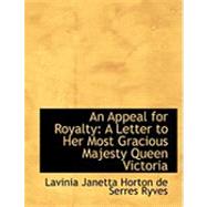 An Appeal for Royalty: A Letter to Her Most Gracious Majesty Queen Victoria by Janetta Horton De Serres Ryves, Lavinia, 9780554915890