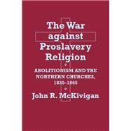 The War Against Proslavery Religion by McKivigan, John R., 9780801415890