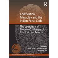 Codification, Macaulay and the Indian Penal Code: The Legacies and Modern Challenges of Criminal Law Reform by Wright,Barry;Chan,Wing-Cheong, 9781138255890