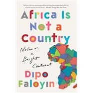 Africa Is Not a Country Notes on a Bright Continent by Faloyin, Dipo, 9781324065890