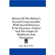 History of the Hebrew's Second Commonwealth : With Special Reference to Its Literature, Culture and the Origin of Rabbinism and Christianity by Wise, Isaac Mayer, 9781432665890