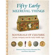 Fifty Early Medieval Things by Deliyannis, Deborah; Dey, Hendrik; Squatriti, Paolo, 9781501725890