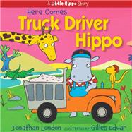 Here Comes Truck Driver Hippo by London, Jonathan; Eduar, Gilles, 9781635925890