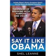 Say It Like Obama : The Power of Speaking with Purpose and Vision by Leanne, Shel; Leanne, Shelly, 9780071615891