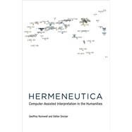 Hermeneutica Computer-Assisted Interpretation in the Humanities by Rockwell, Geoffrey; Sinclair, Stefan, 9780262545891