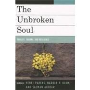 The Unbroken Soul Tragedy, Trauma, and Human Resilience by Parens, Henri,; Blum, Harold P.; Akhtar, Salman, 9780765705891