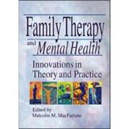 Family Therapy and Mental Health: Innovations in Theory and Practice by Macfarlane; Malcolm M, 9780789015891
