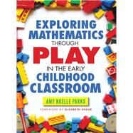 Exploring Mathematics Through Play in the Early Childhood Classroom by Parks, Amy Noelle; Graue, Elizabeth, 9780807755891