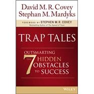 Trap Tales Outsmarting the 7 Hidden Obstacles to Success by Covey, David M. R.; Mardyks, Stephan M.; Covey, Stephen M. R., 9781119365891