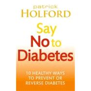 Say No To Diabetes 10 Secrets to Preventing and Reversing Diabetes by Holford, Patrick, 9780749955892