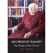 Archbishop Ramsey: The Shape of the Church by Webster,Peter, 9780754665892