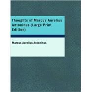Thoughts of Marcus Aurelius Antoninus by Antoninus, Marcus Aurelius, 9781437525892