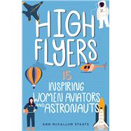 High Flyers 15 Inspiring Women Aviators and Astronauts by McCallum Staats, Ann, 9781641605892