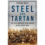 Steel and Tartan The 4th Cameron Highlanders in the Great War by Watt, Patrick, 9781803995892