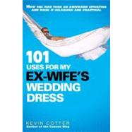 101 Uses for My Ex-Wife's Wedding Dress by Cotter, Kevin, 9780451235893