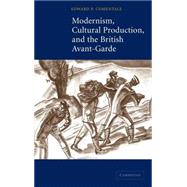 Modernism, Cultural Production, and the British Avant-garde by Edward P. Comentale, 9780521835893