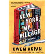 New York, My Village A Novel by Akpan, Uwem, 9781324035893