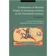 Combatants of Muslim Origin in European Armies in the Twentieth Century by Bougarel, Xavier; Branche, Raphaelle; Drieu, Clo, 9781350085893