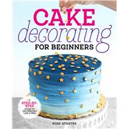 Cake Decorating for Beginners by Atwater, Rose; Atwater, Sarah, 9781641525893
