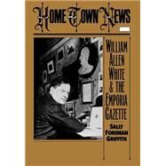 Home Town News William Allen White and the Emporia Gazette by Griffith, Sally Foreman, 9780195055894