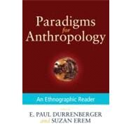 Paradigms for Anthropology An Ethnographic Reader by Durrenberger, E. Paul; Erem, Suzan, 9780199945894