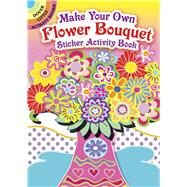 Make Your Own Flower Bouquet Sticker Activity Book by Bloomenstein, Susan, 9780486805894