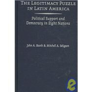 The Legitimacy Puzzle in Latin America: Political Support and Democracy in Eight Nations by John A. Booth , Mitchell A. Seligson, 9780521515894