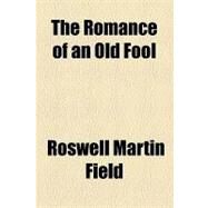 The Romance of an Old Fool by Field, Roswell Martin, 9781153755894