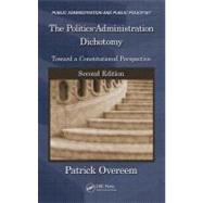 The Politics-Administration Dichotomy: Toward a Constitutional Perspective, Second Edition by Overeem; Patrick, 9781439895894