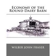 Economy of the Round Dairy Barn by Fraser, Wilber John, 9781508645894