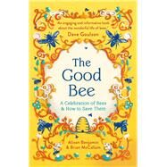 The Good Bee A Celebration of Bees  And How to Save Them by Benjamin, Alison; McCallum, Brian, 9781789295894