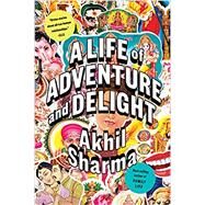 A Life of Adventure and Delight by Sharma, Akhil, 9780393355895