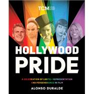 Hollywood Pride A Celebration of LGBTQ+ Representation and Perseverance in Film by Duralde, Alonso, 9780762485895