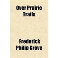 Over Prairie Trails by Grove, Frederick Philip, 9781153675895