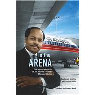 In the Arena The High-Flying Life of Air Atlanta Founder Michael Hollis by Mathis, Deborah; Hollis, Julius; Avant, Clarence, 9781483585895
