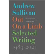 Out on a Limb Selected Writing, 1989–2021 by Sullivan, Andrew, 9781501155895