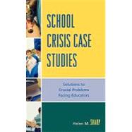 School Crisis Case Studies Solutions to Crucial Problems Facing Educators by Sharp, Helen M., 9781578865895