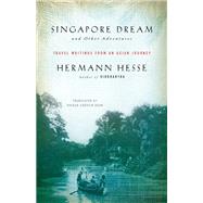 Singapore Dream and Other Adventures Travel Writings from an Asian Journey by Hesse, Hermann; Chodzin Kohn, Sherab, 9781611805895