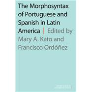 The Morphosyntax of Portuguese and Spanish in Latin America by Kato, Mary A.; Ordez, Francisco, 9780190465896