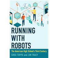 Running with Robots The American High School's Third Century by Toppo, Greg; Tracy, Jim, 9780262045896