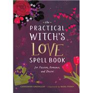The Practical Witch's Love Spell Book For Passion, Romance, and Desire by Greenleaf, Cerridwen, 9780762475896