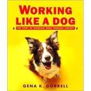 Working Like a Dog The Story of Working Dogs through History by GORRELL, GENA K., 9780887765896