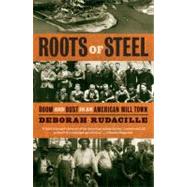 Roots of Steel Boom and Bust in an American Mill Town by RUDACILLE, DEBORAH, 9781400095896