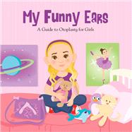My Funny Ears A Girl and Boy's Guide to Otoplasty - 2 Books in One! by Stiles, Christine; Wolcott, Karen, 9781483575896