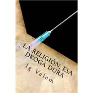 La religin, esa droga dura / Religion, that hard drug by Valem, Ig, 9781499275896