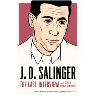 J. D. Salinger: The Last Interview And Other Conversations by Salinger, J. D.; Streitfeld, David, 9781612195896