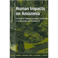 Human Impacts on Amazonia by Posey, Darrell A.; Balick, Michael J., 9780231105897