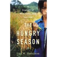 The Hungry Season A Journey of War, Love, and Survival by Hamilton, Lisa M., 9780316415897