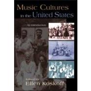 Music Cultures in the United States: An Introduction by Koskoff; Ellen, 9780415965897